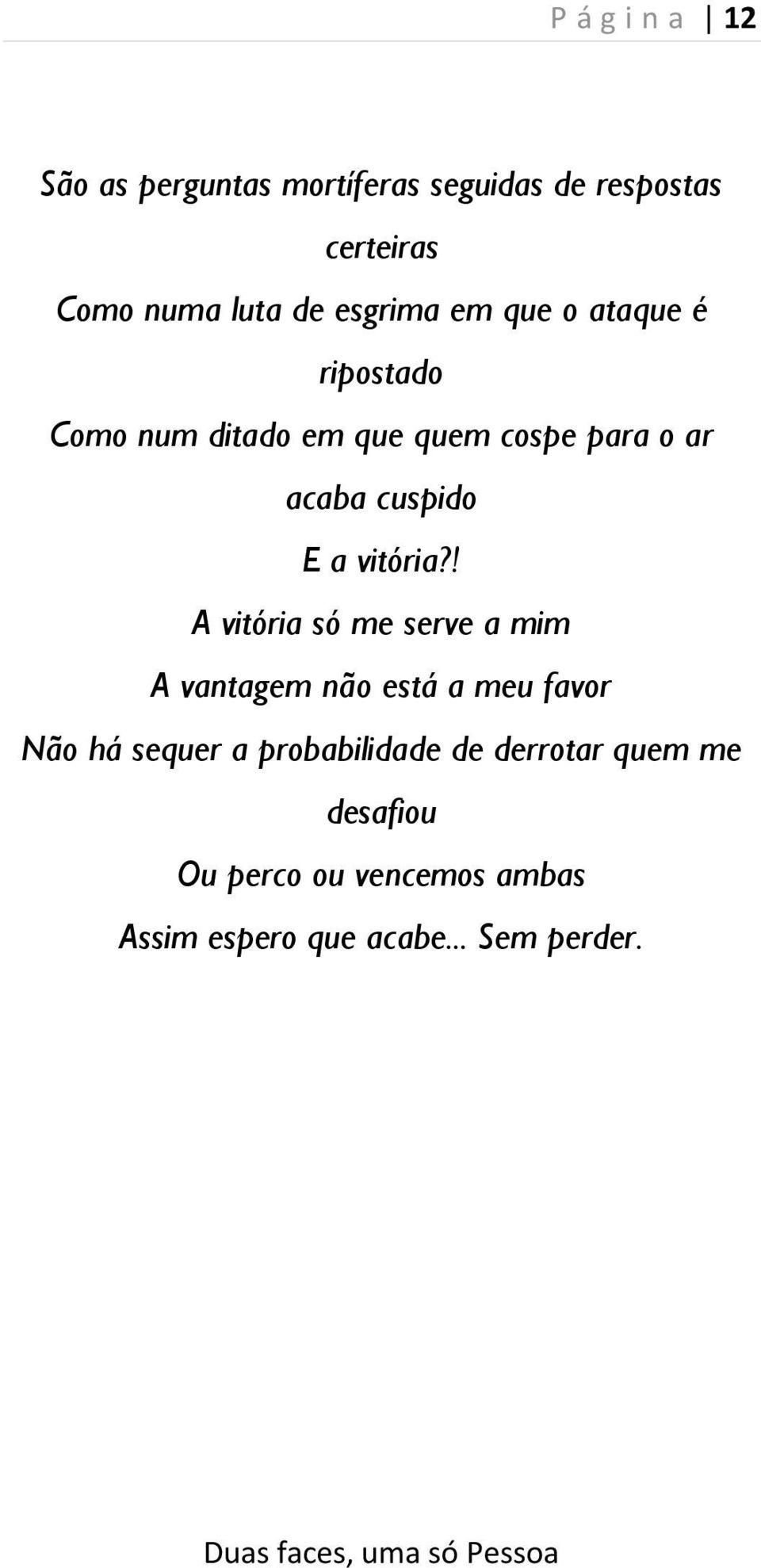 ! A vitória só me serve a mim A vantagem não está a meu favor Não há sequer a probabilidade de