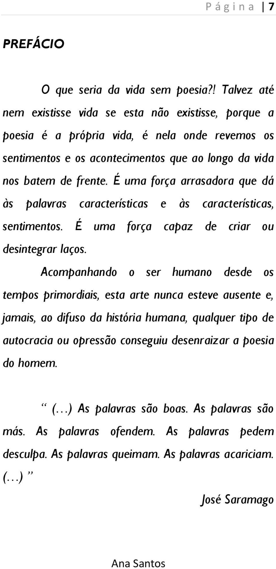 É uma força arrasadora que dá às palavras características e às características, sentimentos. É uma força capaz de criar ou desintegrar laços.