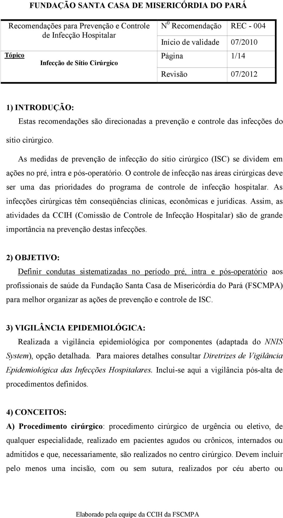 O controle de infecção nas áreas cirúrgicas deve ser uma das prioridades do programa de controle de infecção hospitalar. As infecções cirúrgicas têm conseqüências clínicas, econômicas e jurídicas.