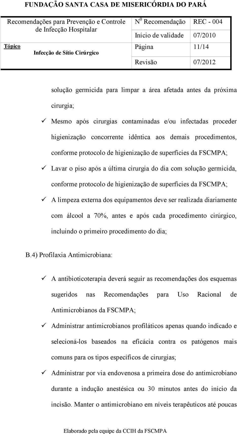 FSCMPA; A limpeza externa dos equipamentos deve ser realizada diariamente com álcool a 70%, antes e após cada procedimento cirúrgico, incluindo o primeiro procedimento do dia; B.