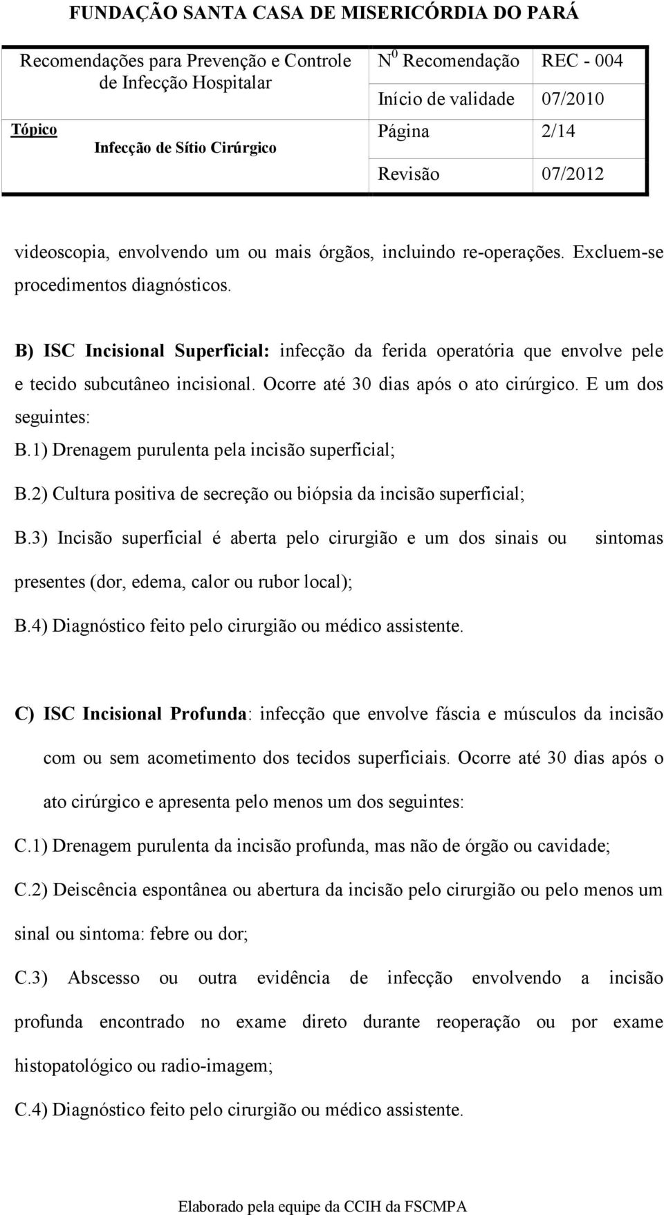 1) Drenagem purulenta pela incisão superficial; B.2) Cultura positiva de secreção ou biópsia da incisão superficial; B.