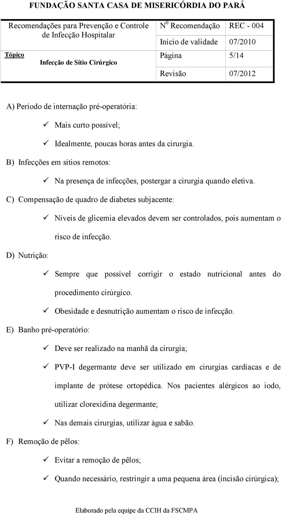 C) Compensação de quadro de diabetes subjacente: Níveis de glicemia elevados devem ser controlados, pois aumentam o risco de infecção.