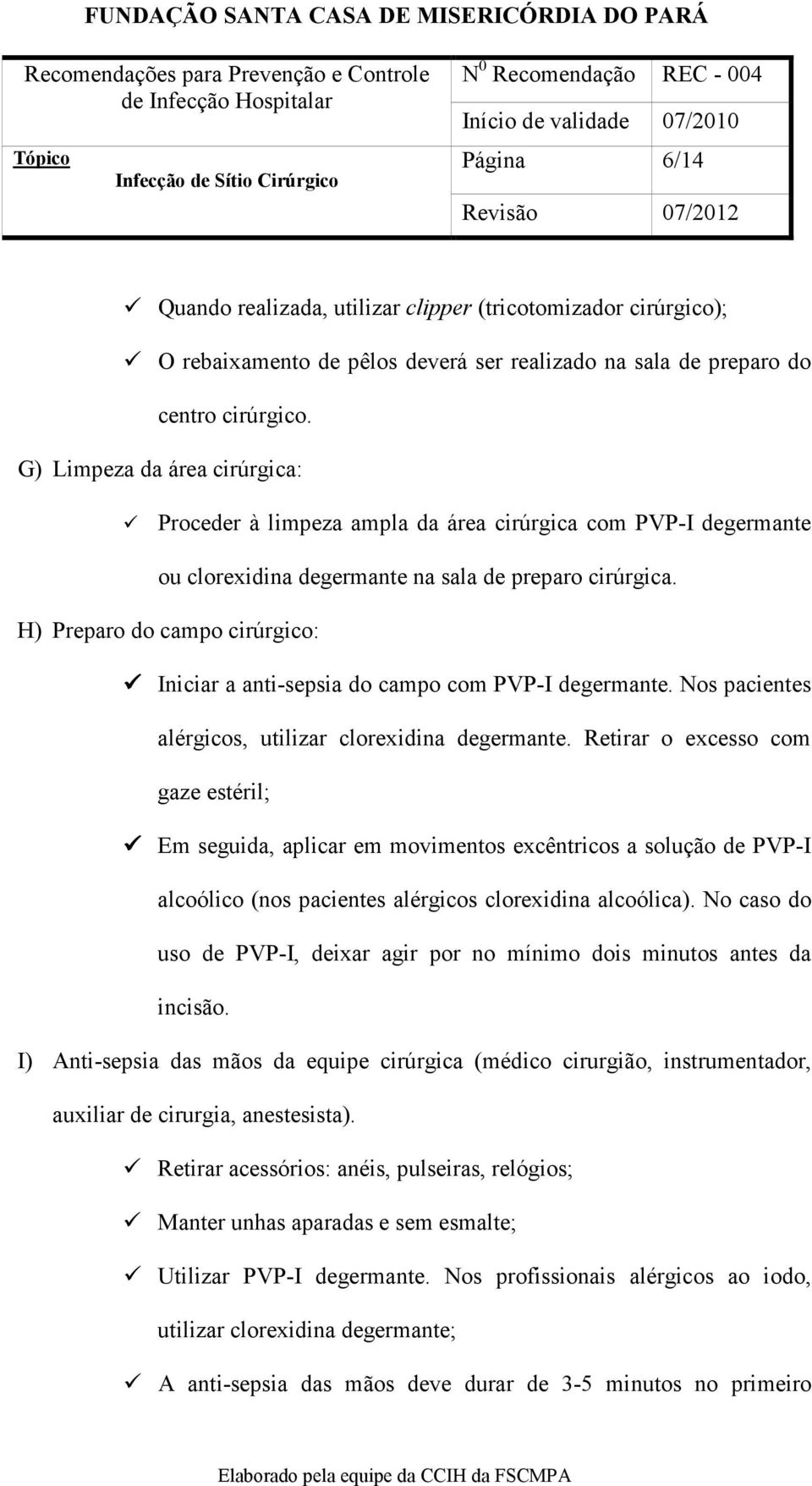 H) Preparo do campo cirúrgico: Iniciar a anti-sepsia do campo com PVP-I degermante. Nos pacientes alérgicos, utilizar clorexidina degermante.