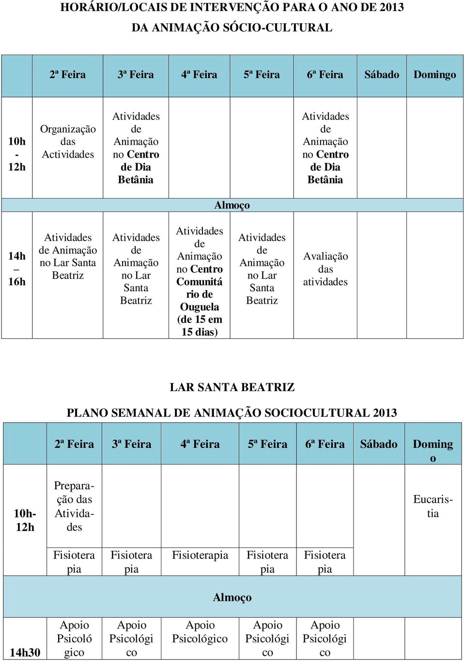 Centro Comunitá rio de Ouguela (de 15 em 15 dias) Atividades de Animação no Lar Santa Beatriz Avaliação das atividades LAR SANTA BEATRIZ PLANO SEMANAL DE ANIMAÇÃO SOCIOCULTURAL 2013 2ª Feira 3ª Feira