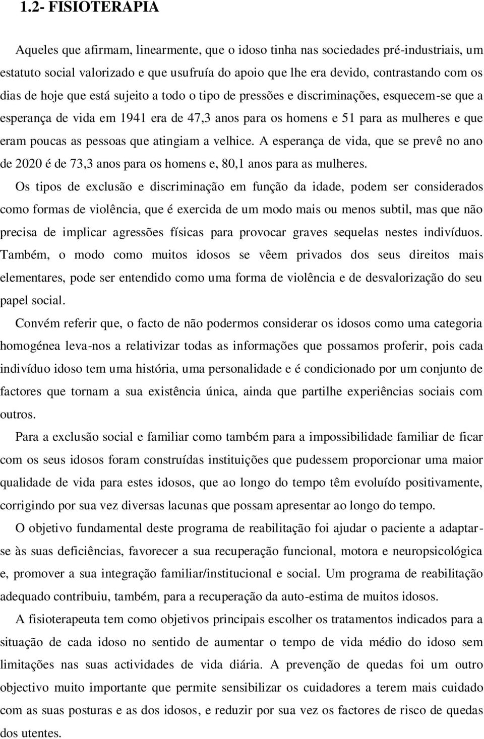 pessoas que atingiam a velhice. A esperança de vida, que se prevê no ano de 2020 é de 73,3 anos para os homens e, 80,1 anos para as mulheres.