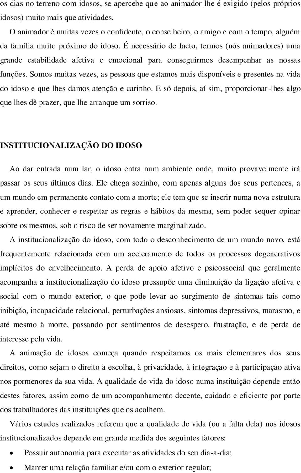 É necessário de facto, termos (nós animadores) uma grande estabilidade afetiva e emocional para conseguirmos desempenhar as nossas funções.