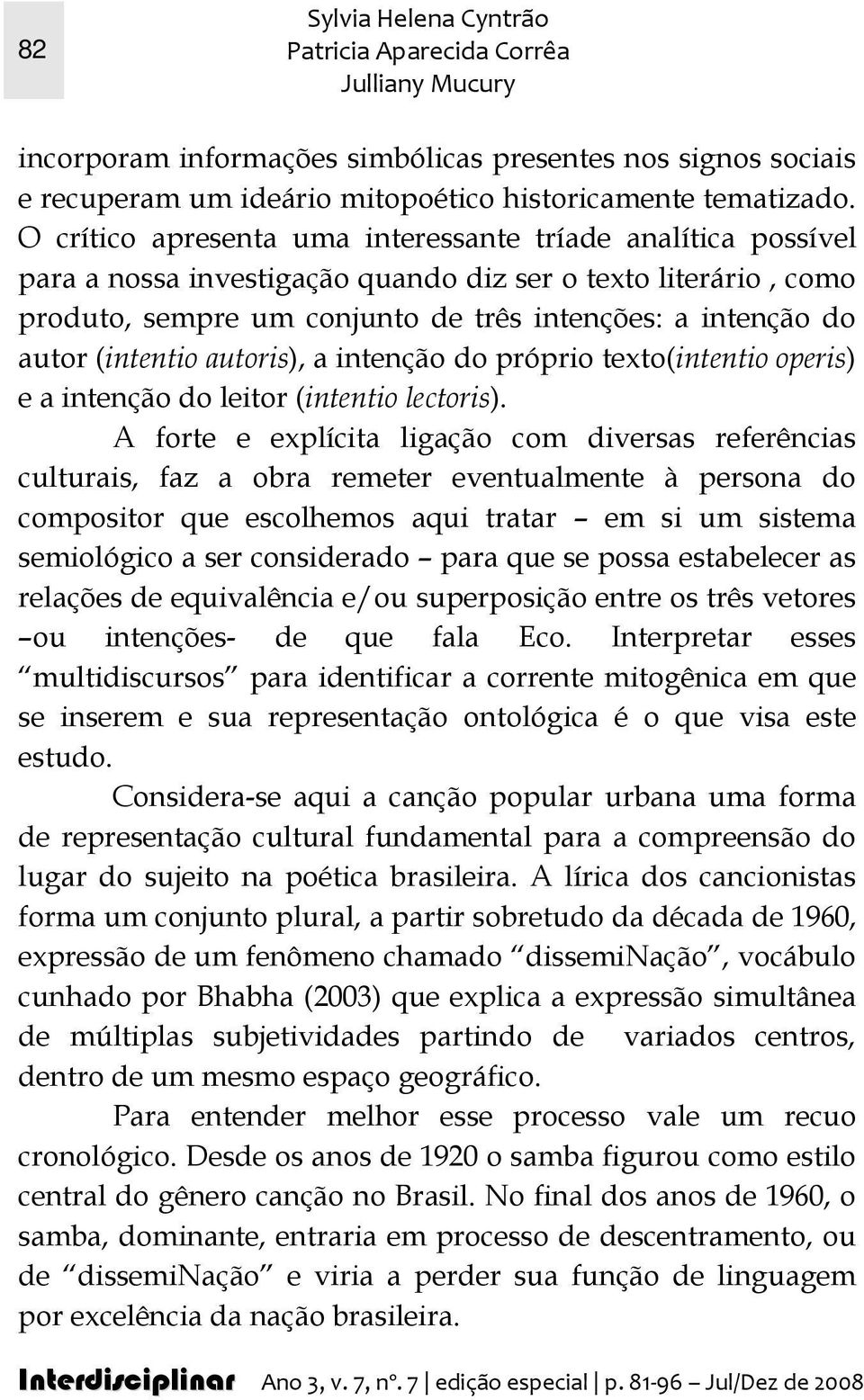 (intentio autoris), a intenção do próprio texto(intentio operis) e a intenção do leitor (intentio lectoris).