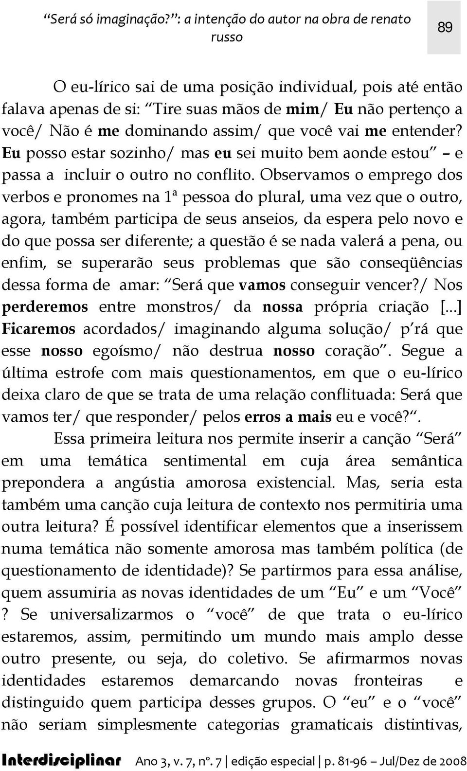 assim/ que você vai me entender? Eu posso estar sozinho/ mas eu sei muito bem aonde estou e passa a incluir o outro no conflito.