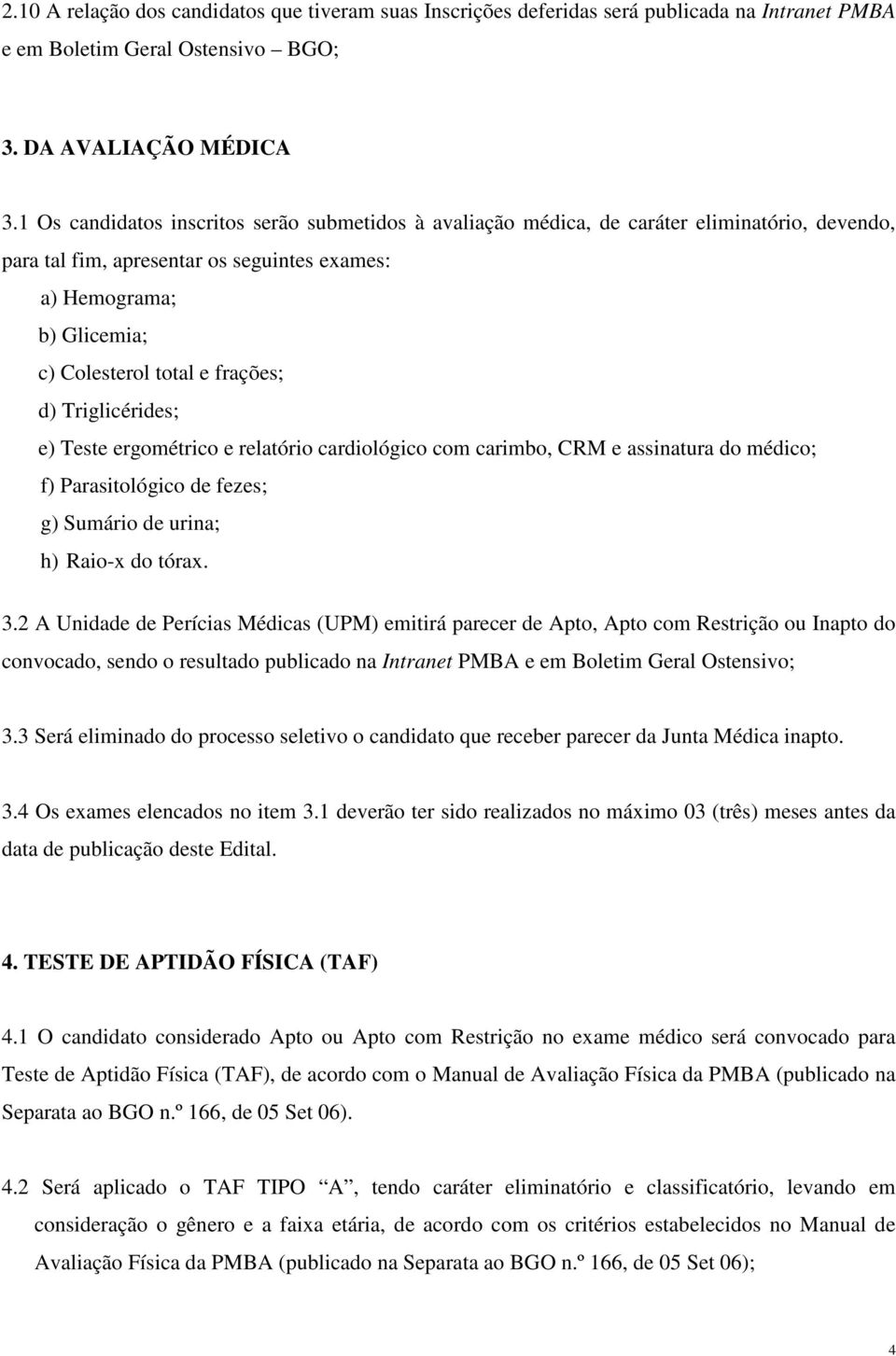 frações; d) Triglicérides; e) Teste ergométrico e relatório cardiológico com carimbo, CRM e assinatura do médico; f) Parasitológico de fezes; g) Sumário de urina; h) Raio-x do tórax. 3.