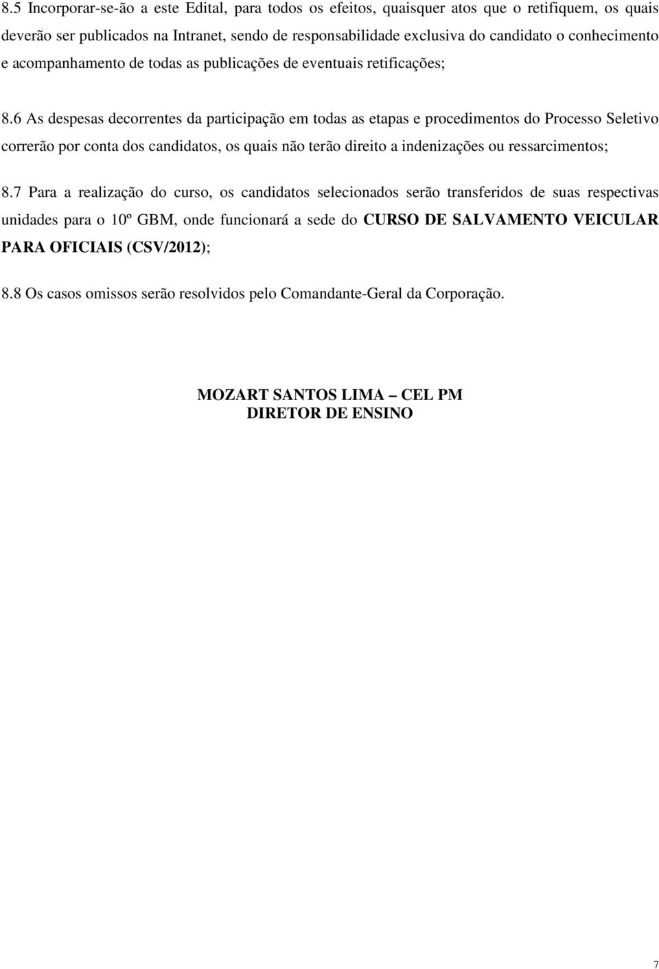 6 As despesas decorrentes da participação em todas as etapas e procedimentos do Processo Seletivo correrão por conta dos candidatos, os quais não terão direito a indenizações ou ressarcimentos; 8.