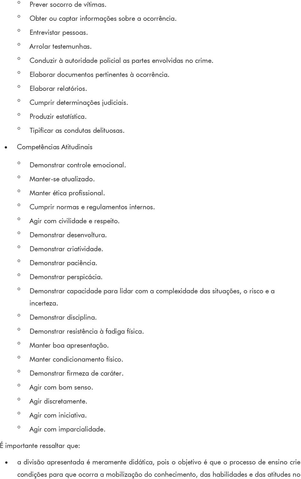 Manter-se atualizad. Manter ética prfissinal. Cumprir nrmas e regulaments interns. Agir cm civilidade e respeit. Demnstrar desenvltura. Demnstrar criatividade. Demnstrar paciência.