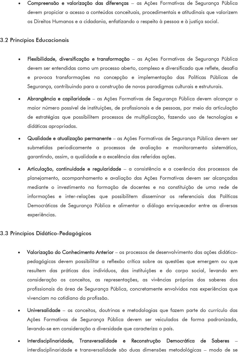 2 Princípis Educacinais Flexibilidade, diversificaçã e transfrmaçã as Ações Frmativas de Segurança Pública devem ser entendidas cm um prcess abert, cmplex e diversificad que reflete, desafia e prvca