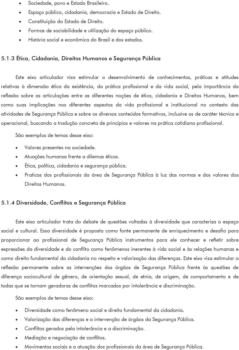 3 Ética, Cidadania, Direits Humans e Segurança Pública Este eix articuladr visa estimular desenvlviment de cnheciments, práticas e atitudes relativas à dimensã ética da existência, da prática