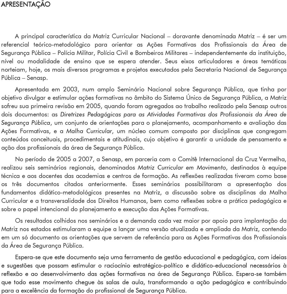 Seus eixs articuladres e áreas temáticas nrteiam, hje, s mais diverss prgramas e prjets executads pela Secretaria Nacinal de Segurança Pública Senasp.