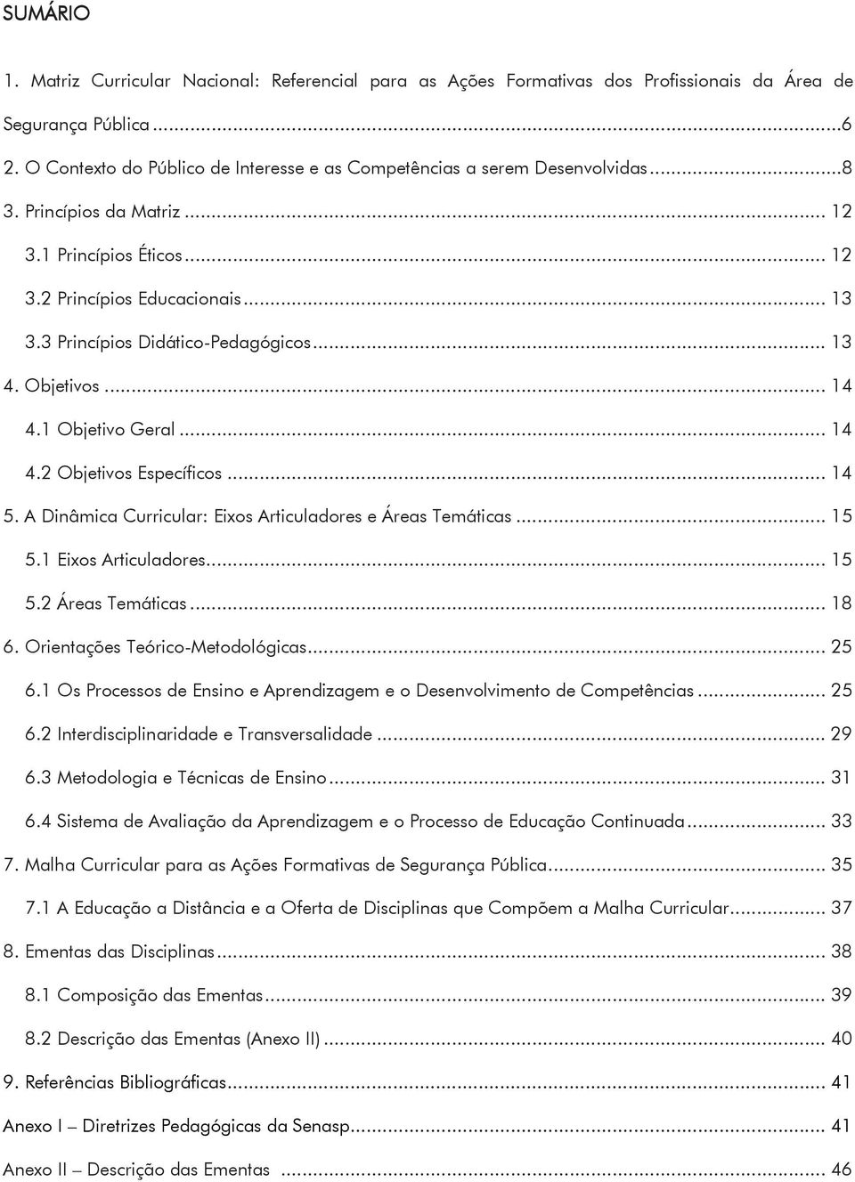 A Dinâmica Curricular: Eixs Articuladres e Áreas Temáticas... 15 5.1 Eixs Articuladres... 15 5.2 Áreas Temáticas... 18 6. Orientações Teóric-Metdlógicas... 25 6.