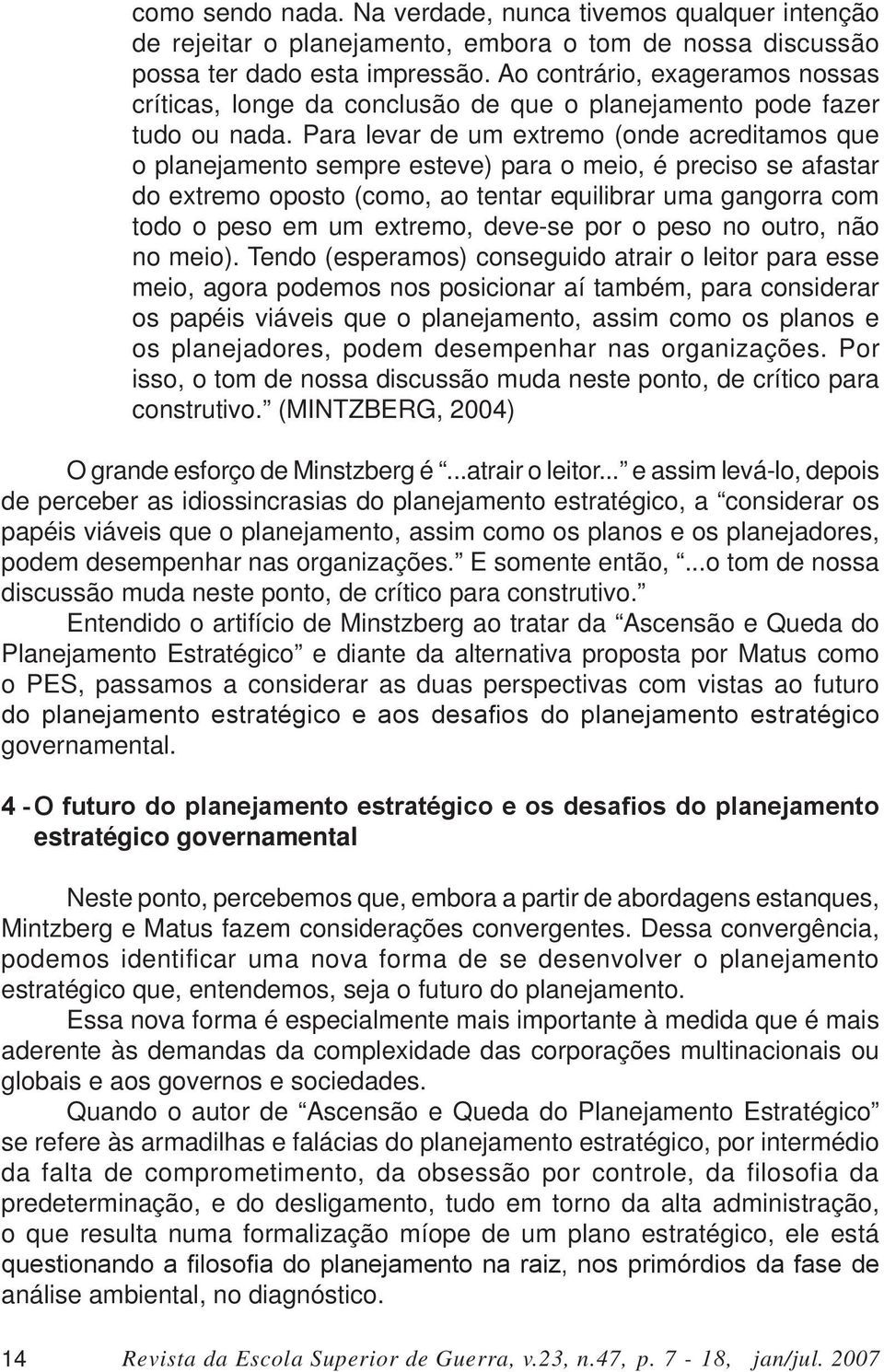 Para levar de um extremo (onde acreditamos que o planejamento sempre esteve) para o meio, é preciso se afastar do extremo oposto (como, ao tentar equilibrar uma gangorra com todo o peso em um