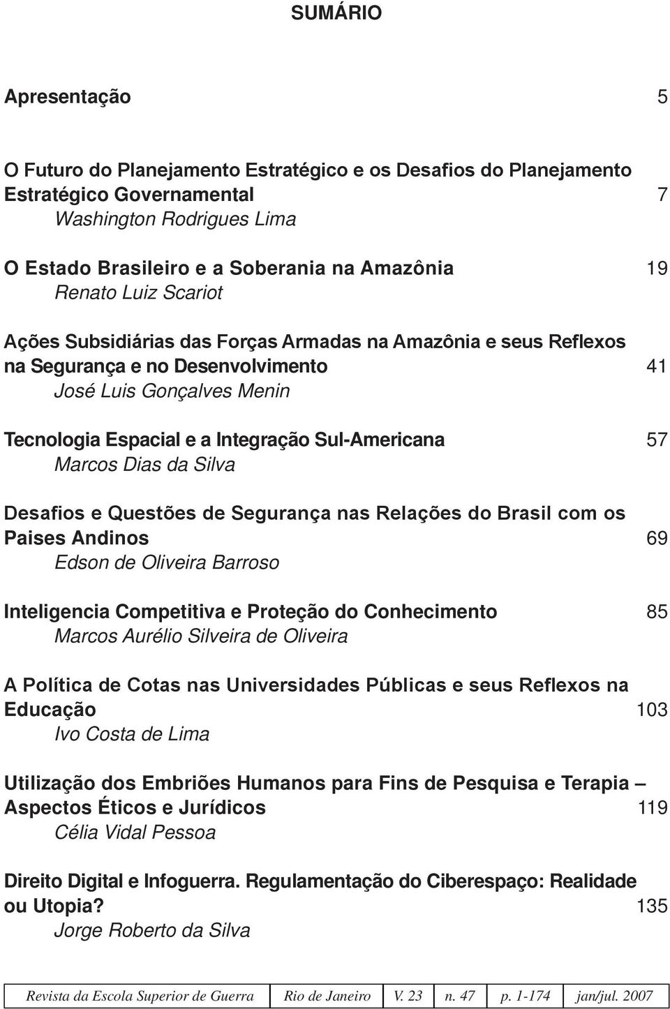 Marcos Dias da Silva Desafios e Questões de Segurança nas Relações do Brasil com os Paises Andinos 69 Edson de Oliveira Barroso Inteligencia Competitiva e Proteção do Conhecimento 85 Marcos Aurélio