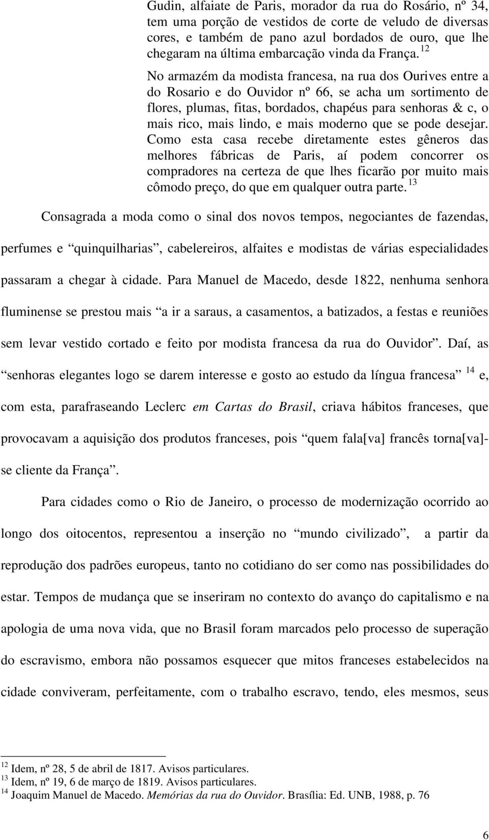 12 No armazém da modista francesa, na rua dos Ourives entre a do Rosario e do Ouvidor nº 66, se acha um sortimento de flores, plumas, fitas, bordados, chapéus para senhoras & c, o mais rico, mais