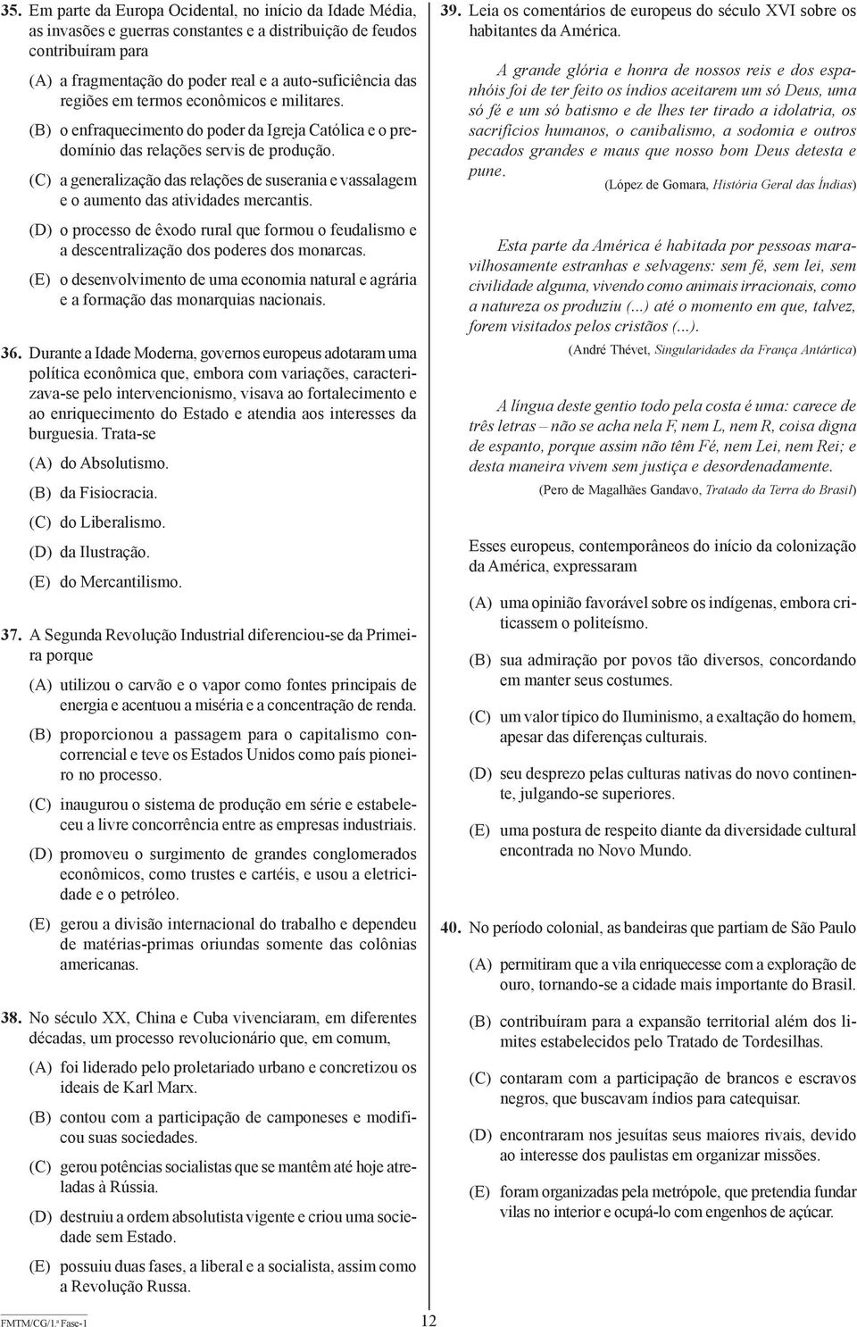 êxodo rurl que formou o feudlismo e descentrlizção dos poderes dos monrcs (E) o desenvolvimento de um economi nturl e grári e formção ds monrquis ncionis 36 Durnte Idde Modern, governos europeus