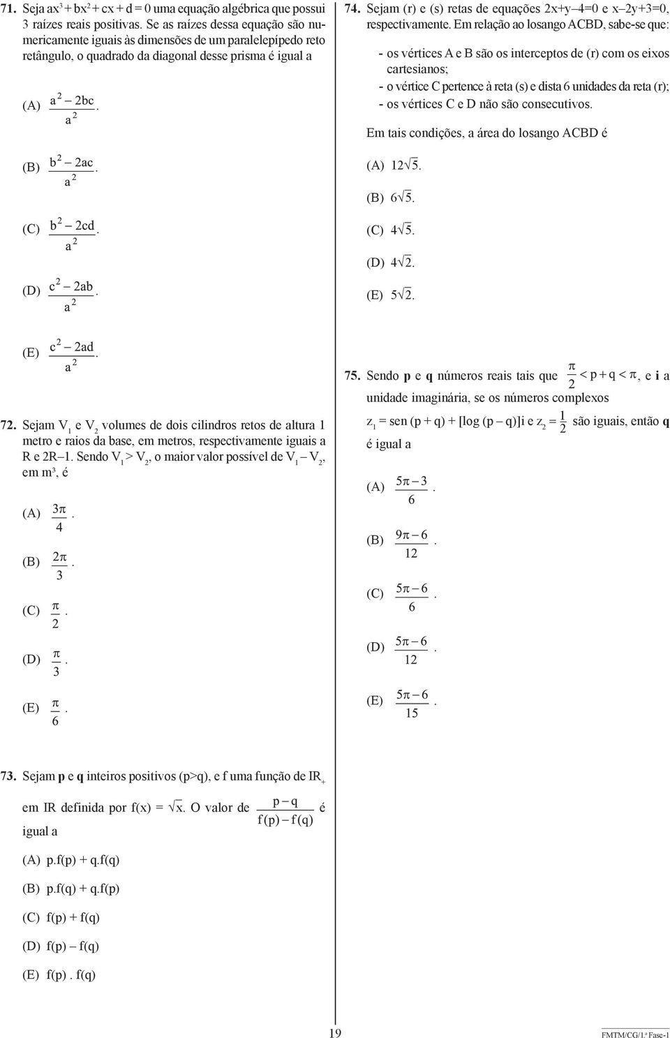 vértice C pertence à ret (s) e dist 6 uniddes d ret (r); - os vértices C e D não são consecutivos Em tis condições, áre do losngo ACBD é (B) (A) 12 5 (B) 6 5 (C) (C) 4 5 (D) 4 2 (D) (E) 5 2 (E) 72