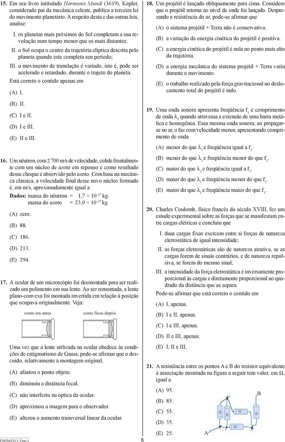 é, pode ser celerdo e retrddo, durnte o trjeto do plnet Está correto o contido pens em (A) I 18 Um projétil é lnçdo obliqumente pr cim Considere que o projétil retorn o nível de onde foi lnçdo