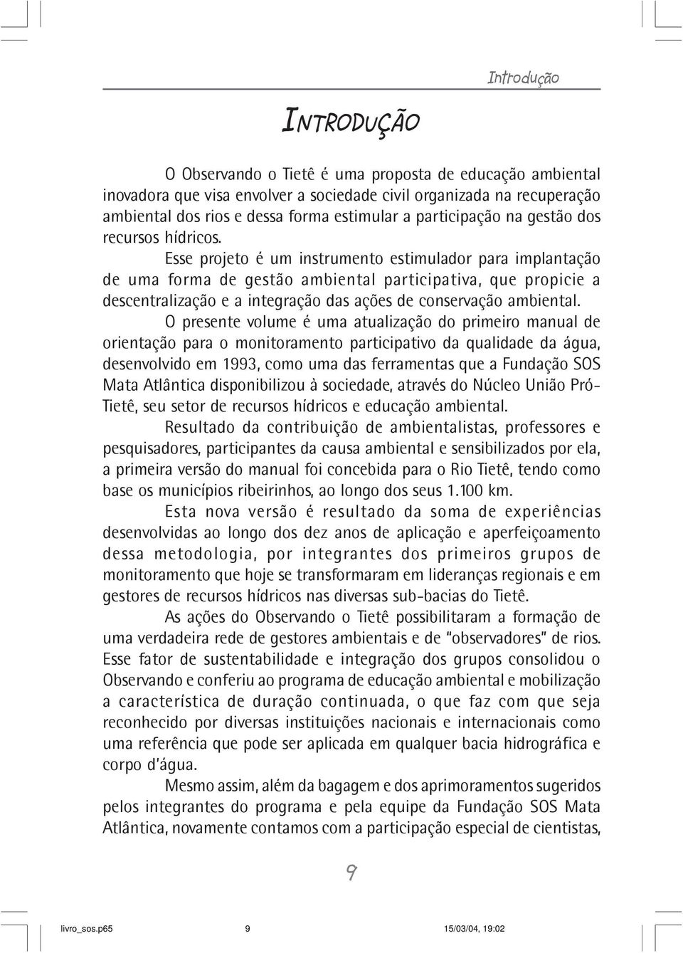 Esse projeto é um instrumento estimulador para implantação de uma forma de gestão ambiental participativa, que propicie a descentralização e a integração das ações de conservação ambiental.