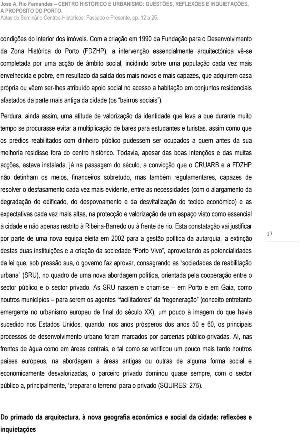 sobre uma população cada vez mais envelhecida e pobre, em resultado da saída dos mais novos e mais capazes, que adquirem casa própria ou vêem ser-lhes atribuído apoio social no acesso a habitação em