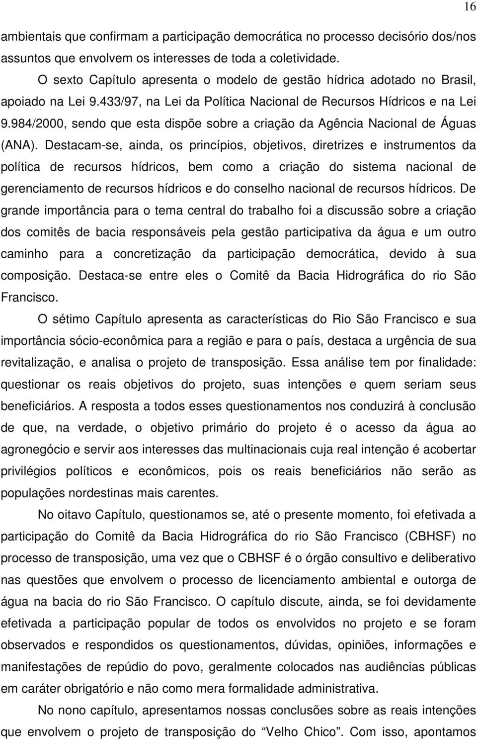 984/2000, sendo que esta dispõe sobre a criação da Agência Nacional de Águas (ANA).