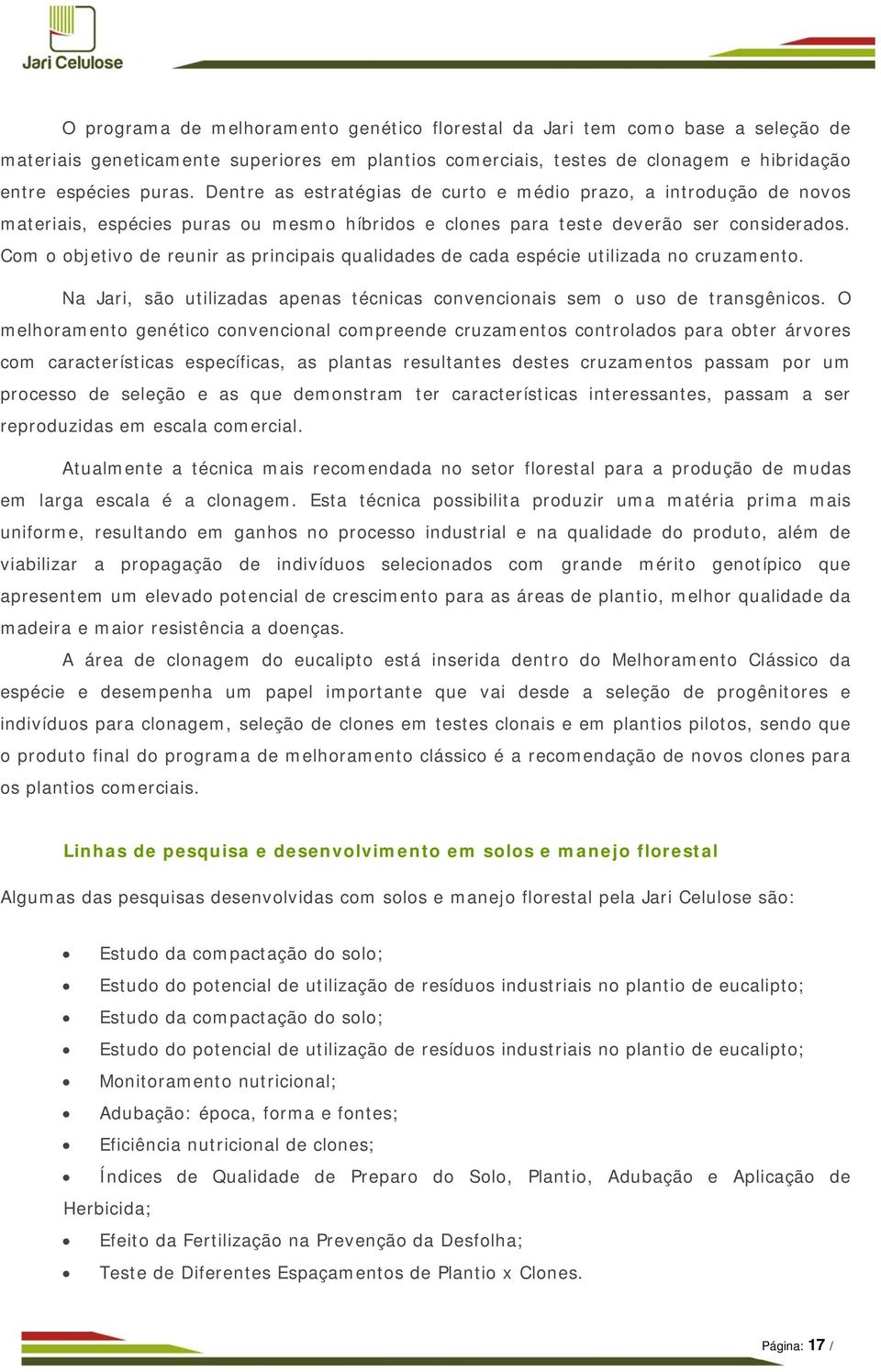 Com o objetivo de reunir as principais qualidades de cada espécie utilizada no cruzamento. Na Jari, são utilizadas apenas técnicas convencionais sem o uso de transgênicos.