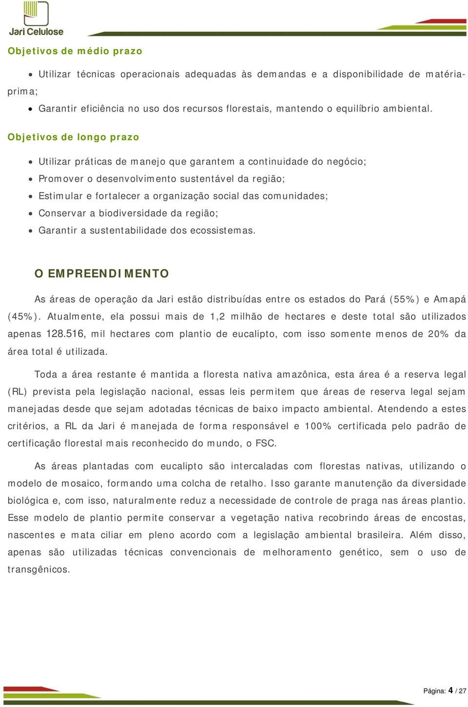 comunidades; Conservar a biodiversidade da região; Garantir a sustentabilidade dos ecossistemas.