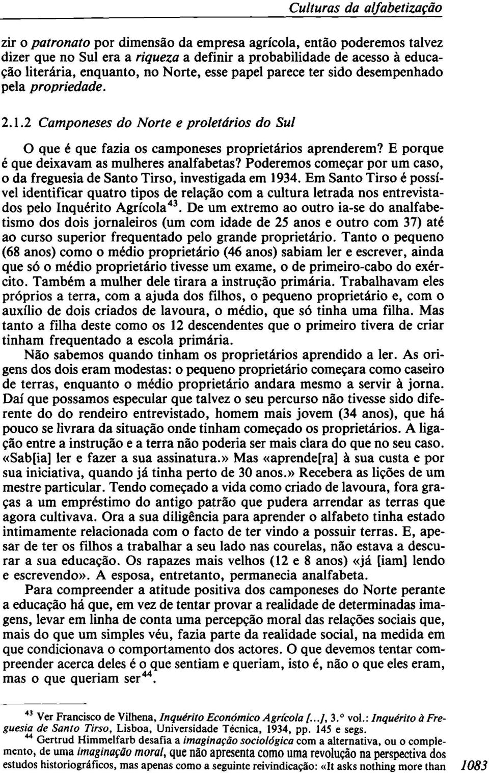 E porque é que deixavam as mulheres analfabetas? Poderemos começar por um caso, o da freguesia de Santo Tirso, investigada em 1934.