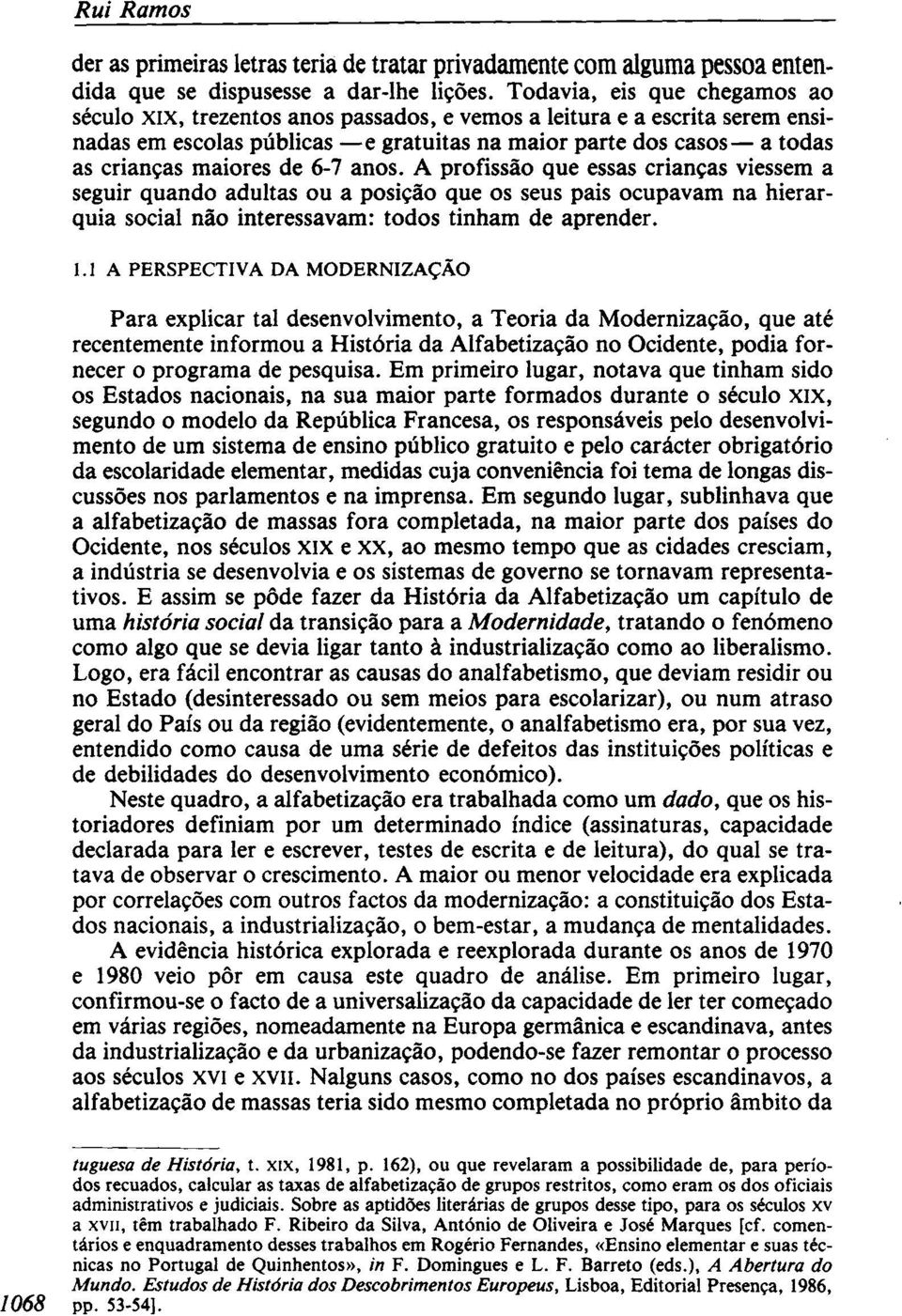 6-7 anos. A profissão que essas crianças viessem a seguir quando adultas ou a posição que os seus pais ocupavam na hierarquia social não interessavam: todos tinham de aprender. 1.