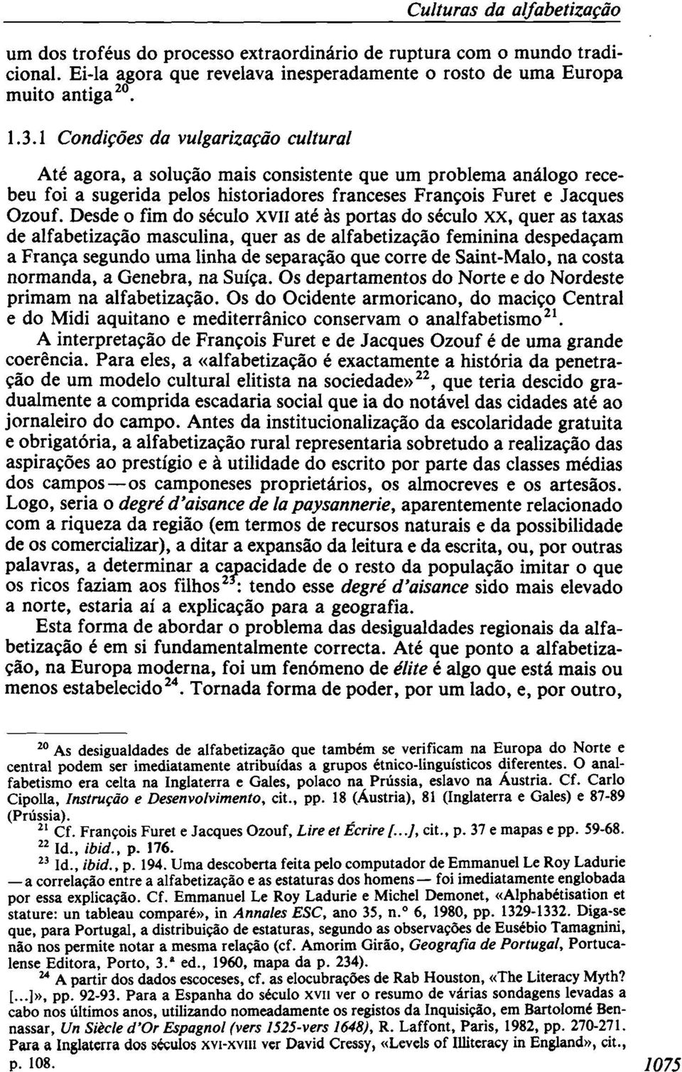 Desde o fim do século XVII até às portas do século xx, quer as taxas de alfabetização masculina, quer as de alfabetização feminina despedaçam a França segundo uma linha de separação que corre de