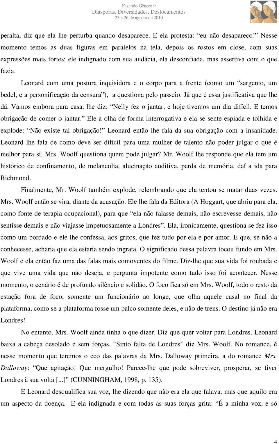 Leonard com uma postura inquisidora e o corpo para a frente (como um sargento, um bedel, e a personificação da censura ), a questiona pelo passeio. Já que é essa justificativa que lhe dá.