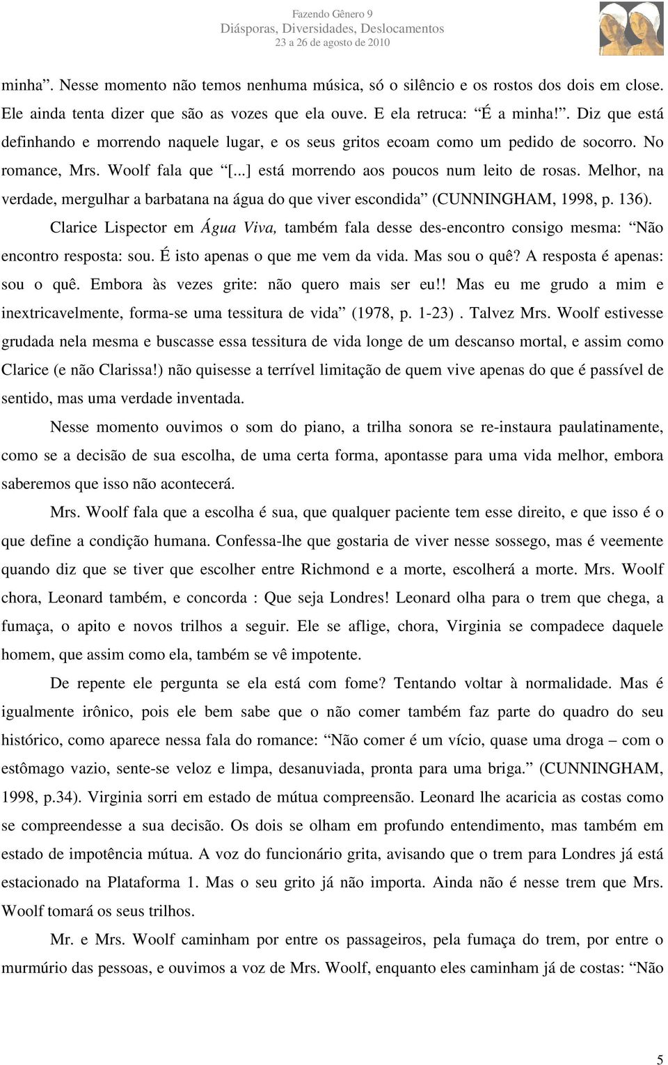 Melhor, na verdade, mergulhar a barbatana na água do que viver escondida (CUNNINGHAM, 1998, p. 136).