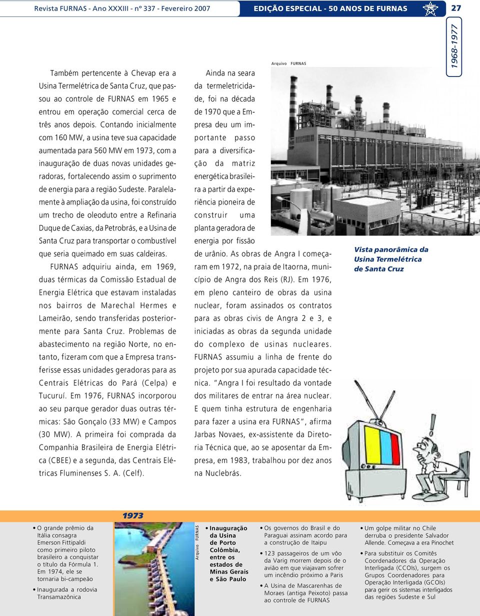 Contando inicialmente com 160 MW, a usina teve sua capacidade de 1970 que a Empresa deu um importante passo aumentada para 560 MW em 1973, com a inauguração de duas novas unidades geradoras,