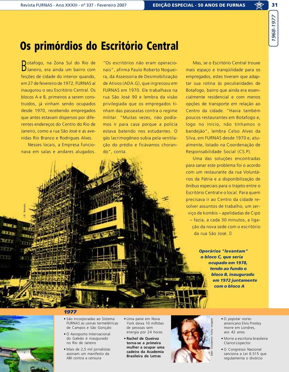 Os blocos A e B, primeiros a serem construídos, já vinham sendo ocupados desde 1970, recebendo empregados que antes estavam dispersos por diferentes endereços do Centro do Rio de Janeiro, como a rua