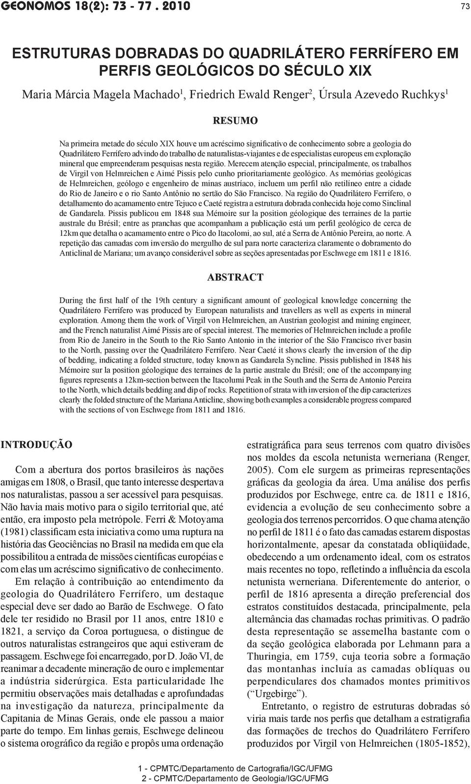 século XIX houve um acréscimo significativo de conhecimento sobre a geologia do Quadrilátero Ferrífero advindo do trabalho de naturalistas-viajantes e de especialistas europeus em exploração mineral