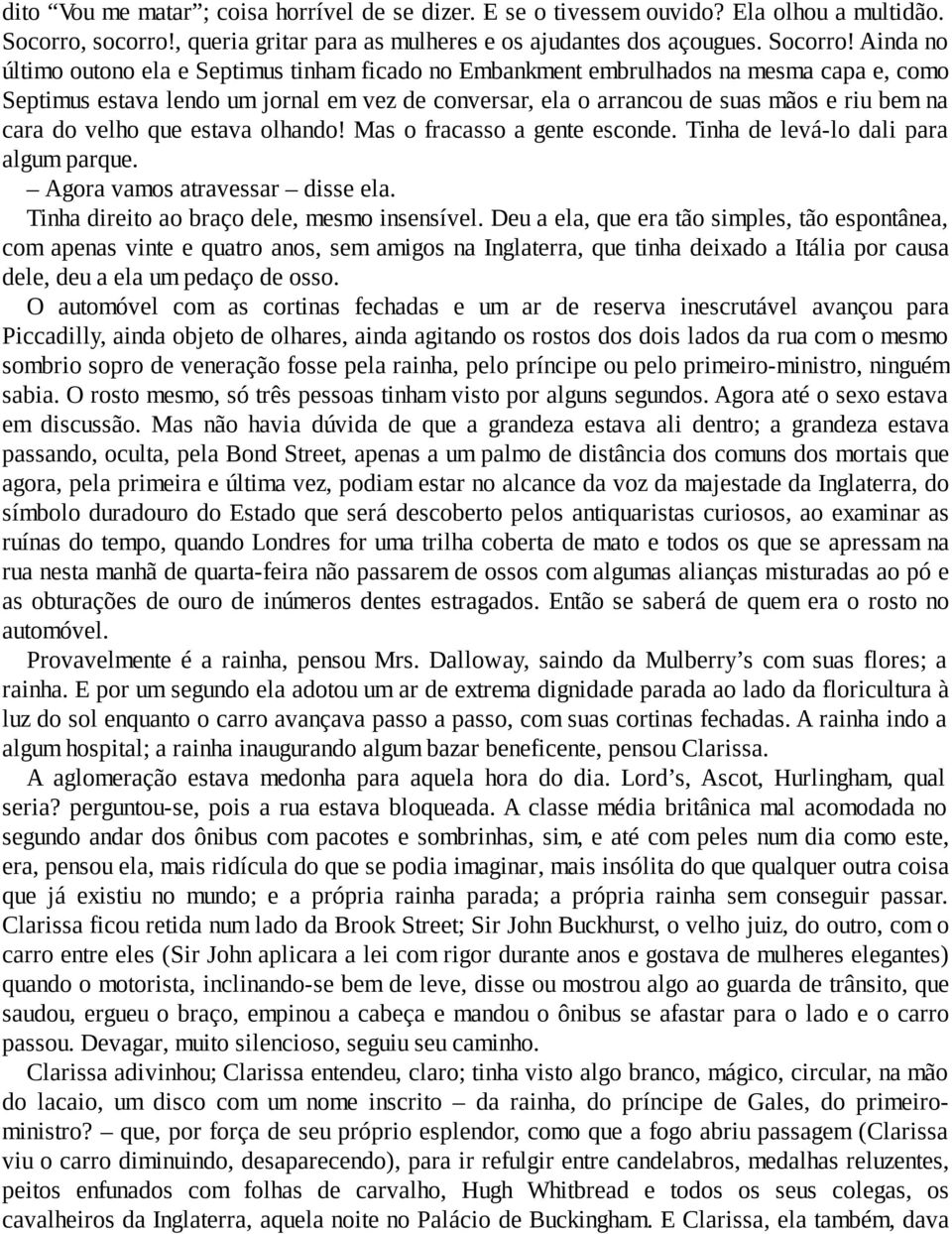 Ainda no último outono ela e Septimus tinham ficado no Embankment embrulhados na mesma capa e, como Septimus estava lendo um jornal em vez de conversar, ela o arrancou de suas mãos e riu bem na cara