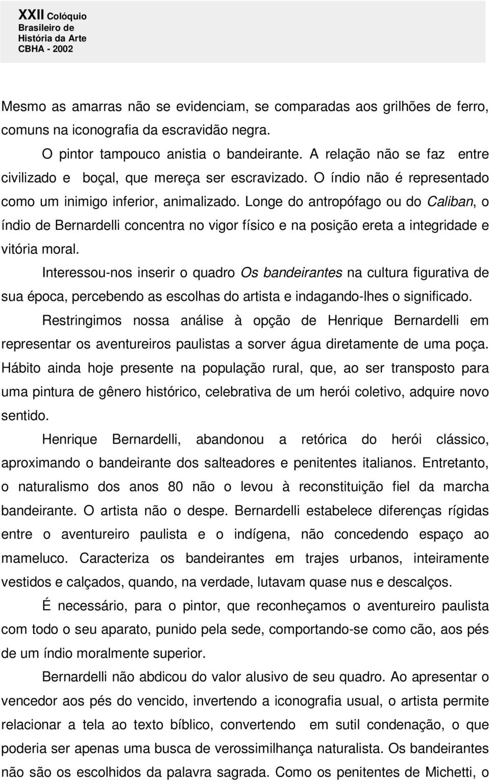 Longe do antropófago ou do Caliban, o índio de Bernardelli concentra no vigor físico e na posição ereta a integridade e vitória moral.