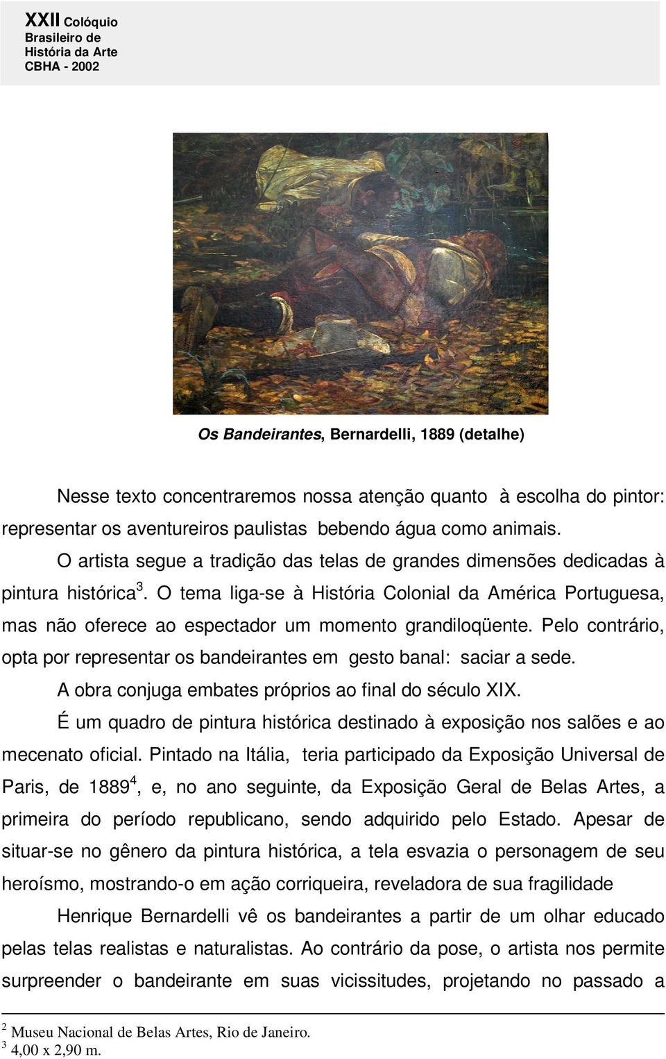 O tema liga-se à História Colonial da América Portuguesa, mas não oferece ao espectador um momento grandiloqüente. Pelo contrário, opta por representar os bandeirantes em gesto banal: saciar a sede.