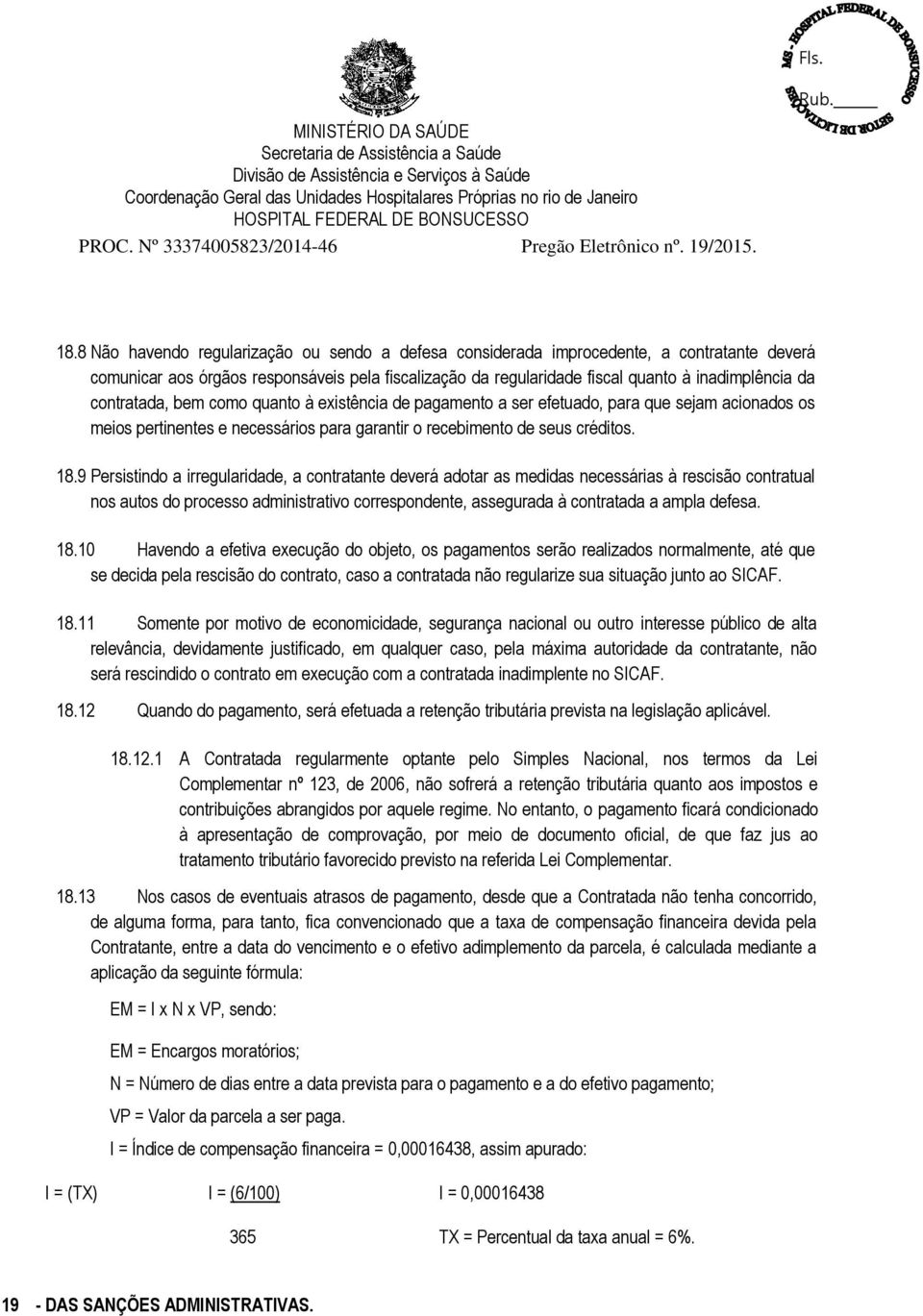 9 Persistindo a irregularidade, a contratante deverá adotar as medidas necessárias à rescisão contratual nos autos do processo administrativo correspondente, assegurada à contratada a ampla defesa.