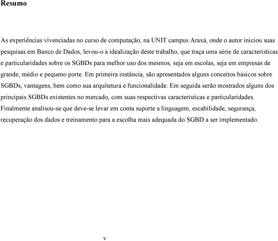 Em primeira instância, são apresentados alguns conceitos básicos sobre SGBDs, vantagens, bem como sua arquitetura e funcionalidade.