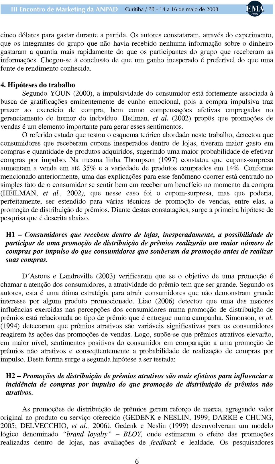 grupo que receberam as informações. Chegou-se à conclusão de que um ganho inesperado é preferível do que uma fonte de rendimento conhecida. 4.