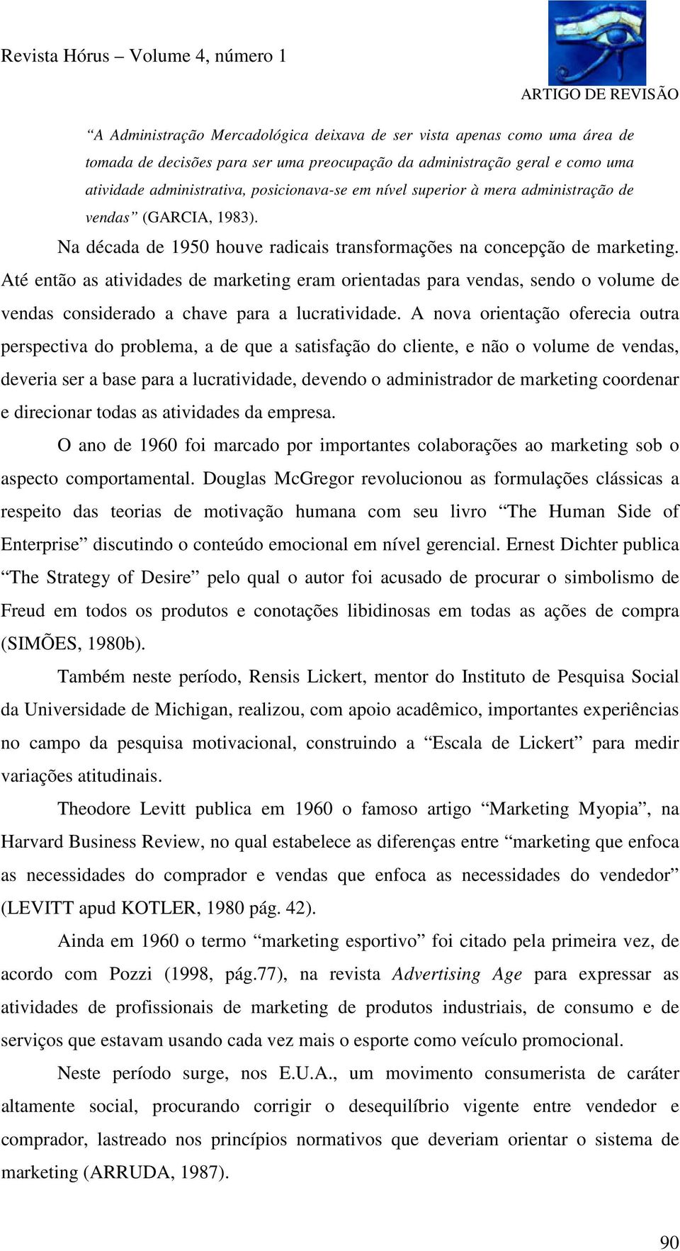 Até então as atividades de marketing eram orientadas para vendas, sendo o volume de vendas considerado a chave para a lucratividade.