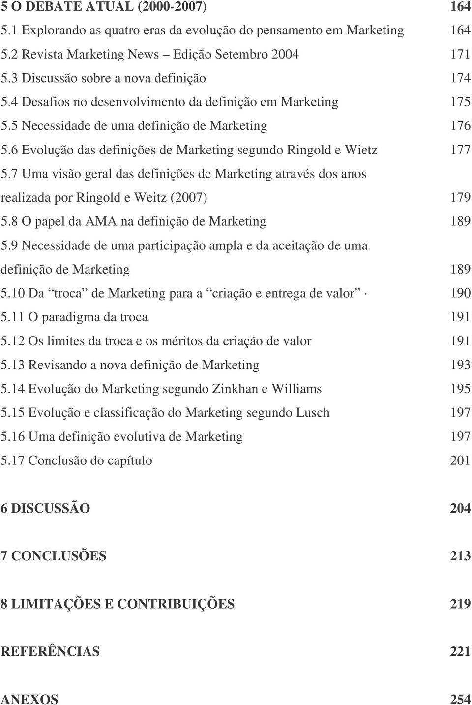 6 Evolução das definições de Marketing segundo Ringold e Wietz 177 5.7 Uma visão geral das definições de Marketing através dos anos realizada por Ringold e Weitz (2007) 179 5.