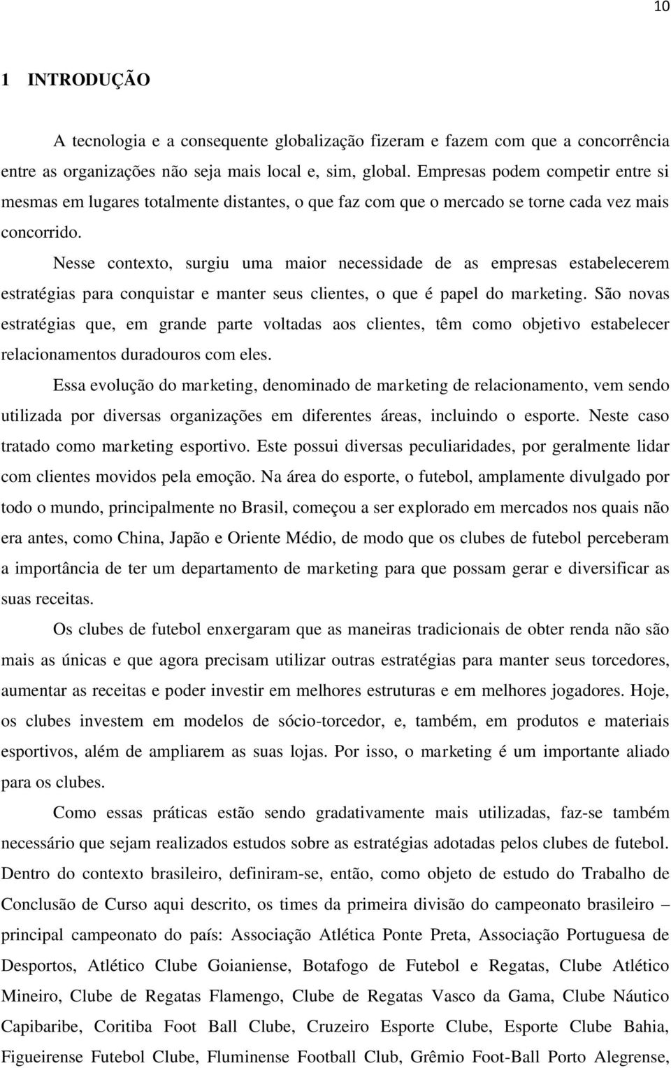 Nesse contexto, surgiu uma maior necessidade de as empresas estabelecerem estratégias para conquistar e manter seus clientes, o que é papel do marketing.