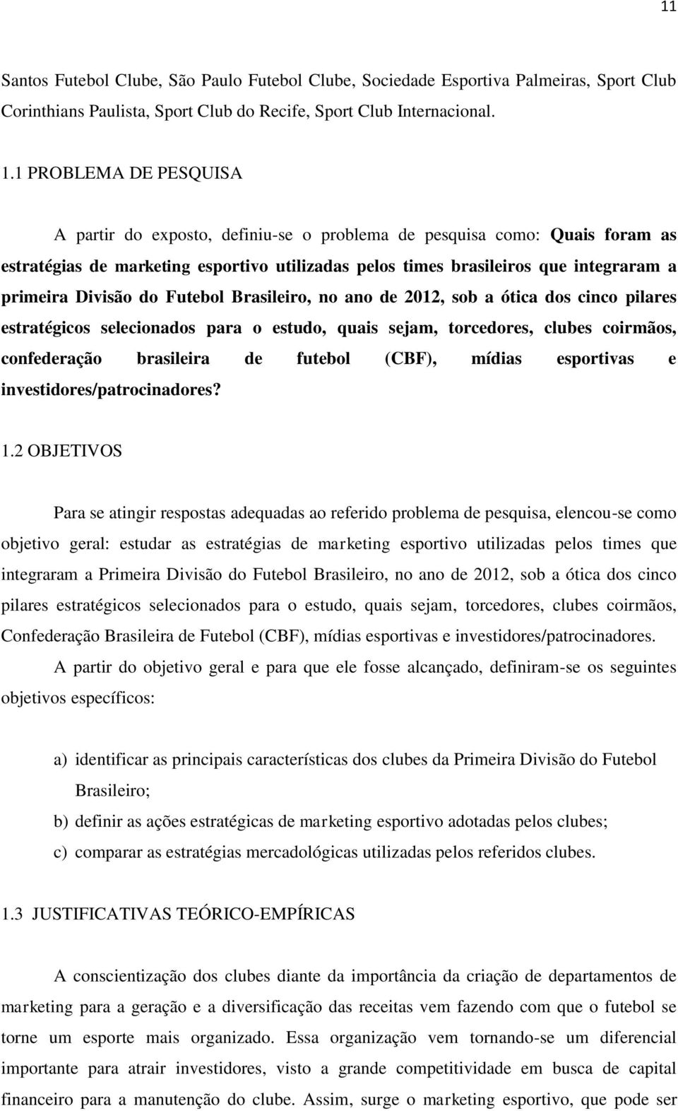 Divisão do Futebol Brasileiro, no ano de 2012, sob a ótica dos cinco pilares estratégicos selecionados para o estudo, quais sejam, torcedores, clubes coirmãos, confederação brasileira de futebol