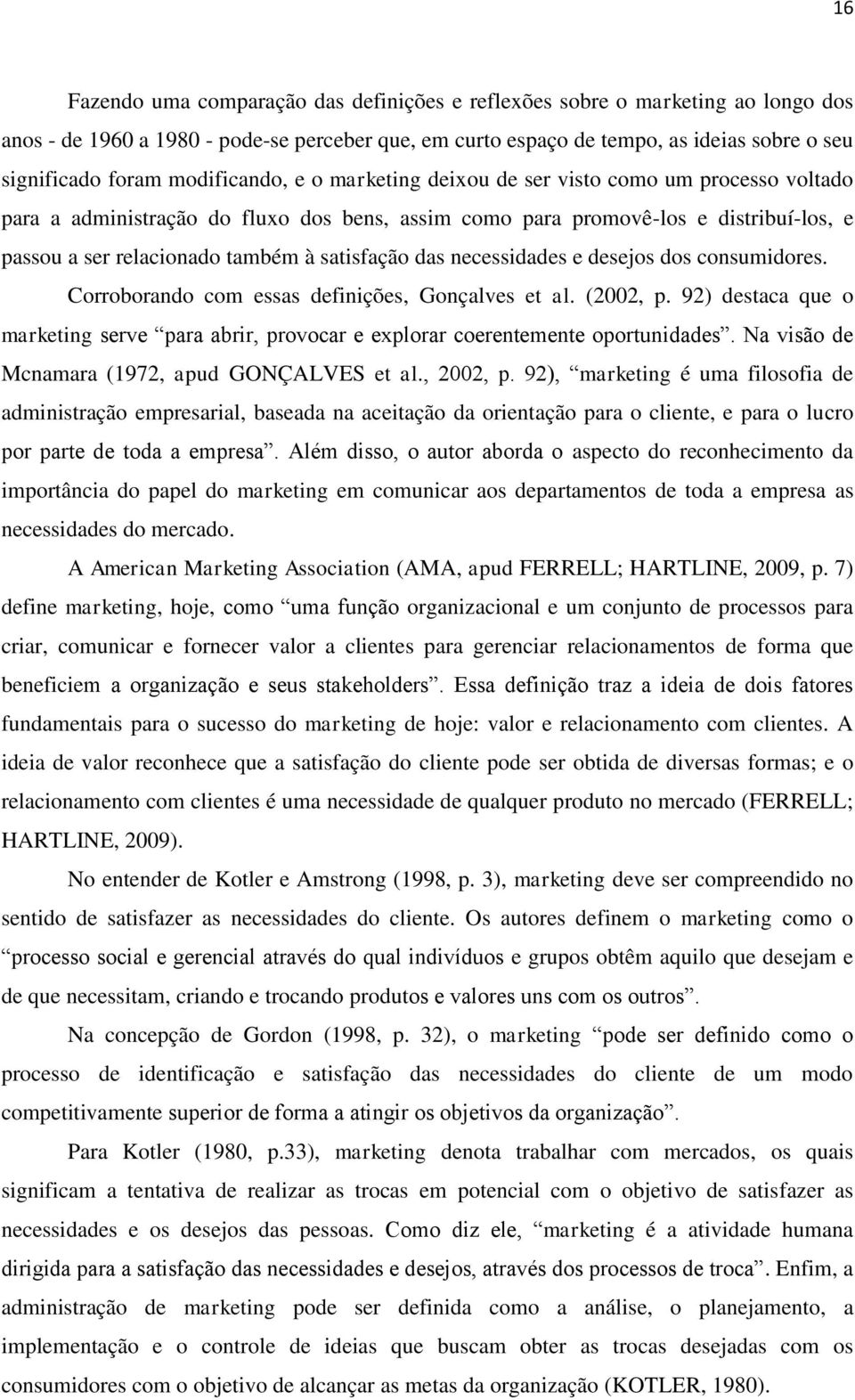 satisfação das necessidades e desejos dos consumidores. Corroborando com essas definições, Gonçalves et al. (2002, p.