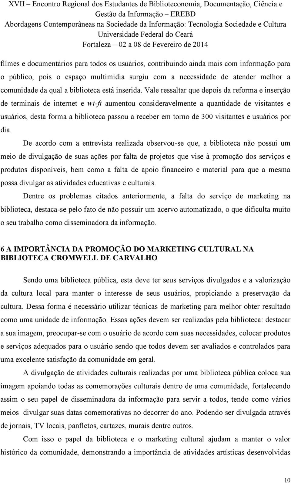 Vale ressaltar que depois da reforma e inserção de terminais de internet e wi-fi aumentou consideravelmente a quantidade de visitantes e usuários, desta forma a biblioteca passou a receber em torno